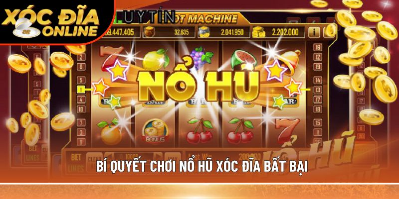 Bí quyết chơi nổ hũ xóc đĩa bất bại