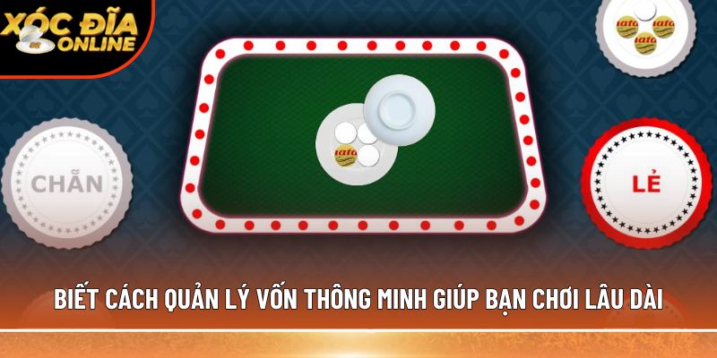 Biết cách quản lý vốn thông minh giúp bạn chơi lâu dài