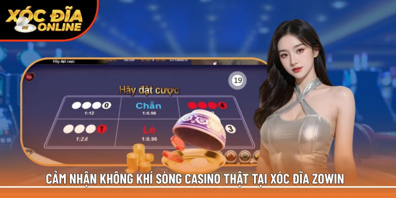 Cảm nhận không khí sòng casino thật tại xóc đĩa Zowin