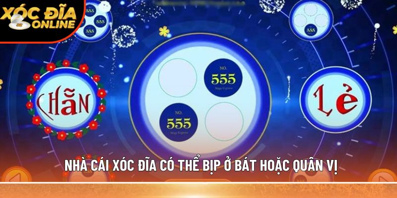 Nhà cái xóc đĩa có thể bịp ở bát hoặc quân vị