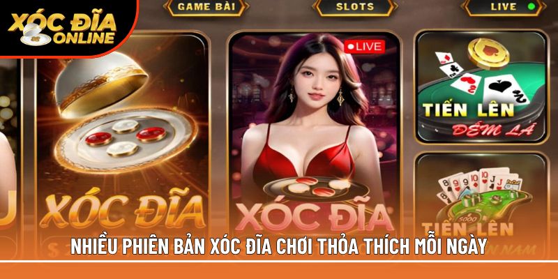 Nhiều phiên bản xóc đĩa chơi thỏa thích mỗi ngày