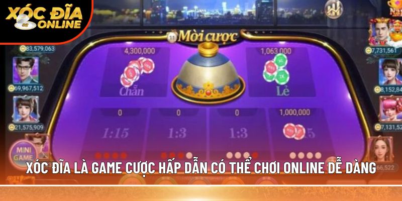 Xóc đĩa là game cược hấp dẫn có thể chơi online dễ dàng