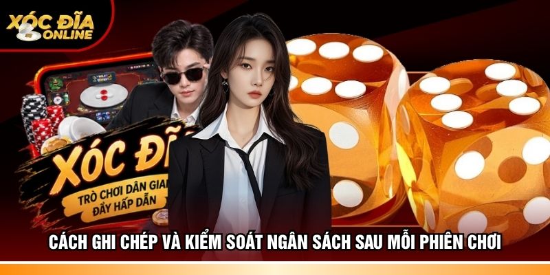 Cách ghi chép và kiểm soát ngân sách sau mỗi phiên chơi 