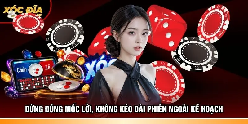 Dừng đúng mốc lời, không kéo dài phiên ngoài kế hoạch