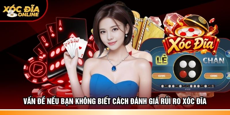 Vấn đề nếu bạn không biết cách đánh giá rủi ro Xóc đĩa