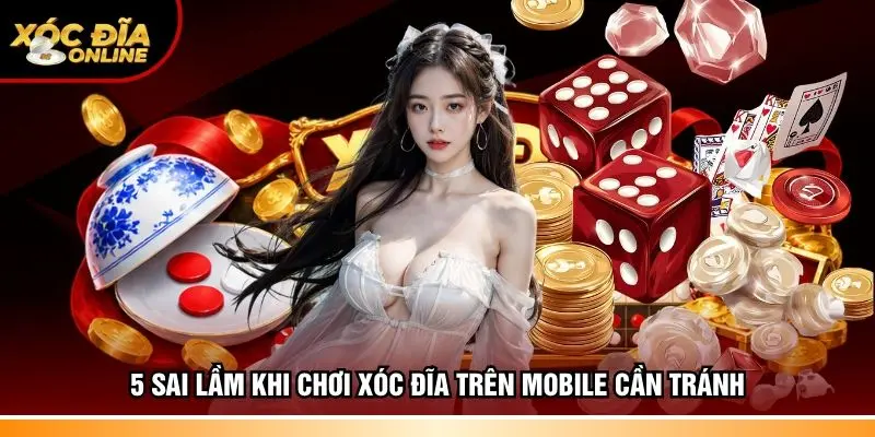 5 Sai lầm khi chơi xóc đĩa trên mobile cần tránh 