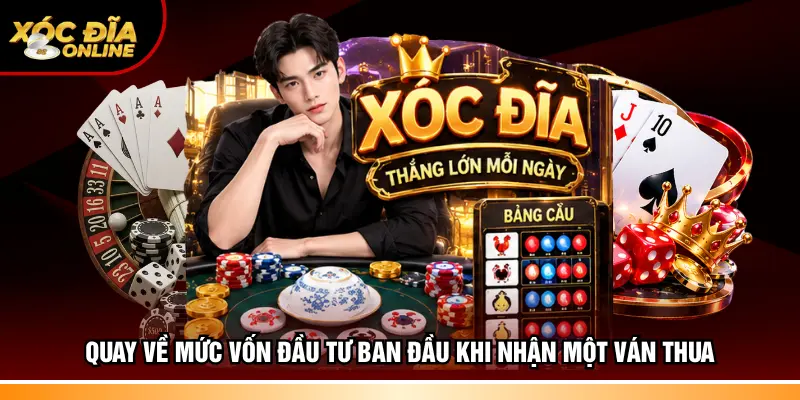 Quay về mức vốn đầu tư ban đầu khi nhận một ván thua